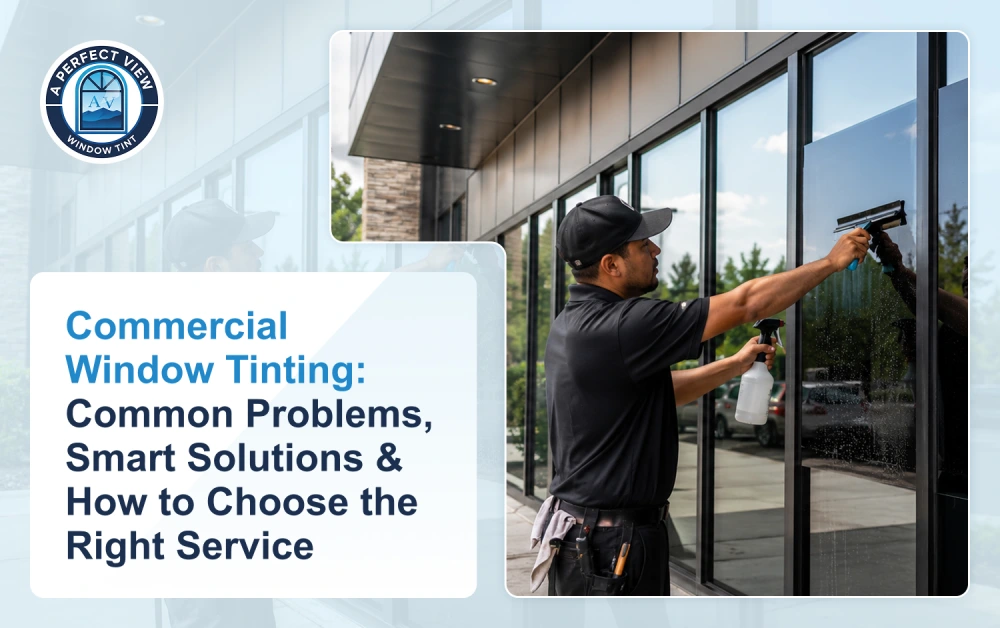 Commercial Window Tinting: Common Problems, Smart Solutions & How to Choose the Right Service